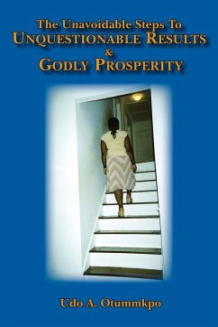 The Unavoidable Steps To Unquestionable Results and Godly Prosperity - Otummkpo M. Div. Ph. D., Udo A.