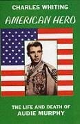 American Hero. The Life and Death of Audie Murphy - Whiting, Charles