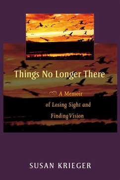 Things No Longer There: A Memoir of Losing Sight and Finding Vision - Krieger, Susan