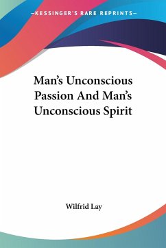 Man's Unconscious Passion And Man's Unconscious Spirit - Lay, Wilfrid