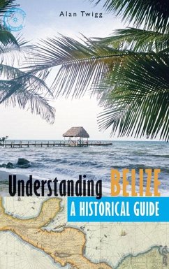 Understanding Belize: A Historical Guide - Twigg, Alan