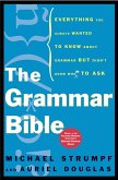 The Grammar Bible: Everything You Always Wanted to Know about Grammar But Didn't Know Whom to Ask