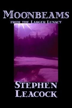 Moonbeams from the Larger Lunacy by Stephen Leacck, Fiction, Literary - Leacock, Stephen