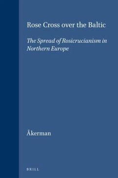 Rose Cross Over the Baltic: The Spread of Rosicrucianism in Northern Europe - Åkerman, Susanna