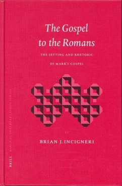 The Gospel to the Romans: The Setting and Rhetoric of Mark's Gospel - Incigneri, Brian