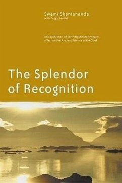 The Splendor of Recognition: An Exploration of the Pratyabhijna-Hrdayam, a Text on the Ancient Science of the Soul - Shantananda, Swami; Bendet, Peggy