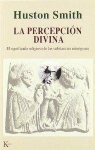 La percepción divina : el significado religioso de las substancias enteógenas - Smith, Huston
