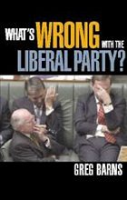 What's Wrong with the Liberal Party? - Barns, Greg