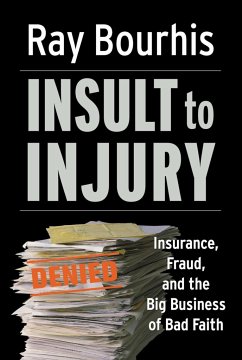 Insult to Injury: Insurance, Fraud, and the Big Business of Bad Faith - Bourhis, Ray