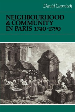 Neighbourhood and Community in Paris, 1740 1790 - Garrioch, David