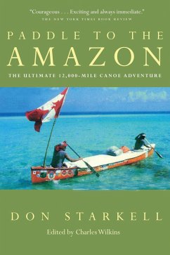 Paddle to the Amazon: The Ultimate 12,000-Mile Canoe Adventure - Starkell, Don