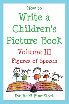 How to Write a Children's Picture Book Volume III: Figures of Speech - Bine-Stock, Eve Heidi