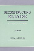 Reconstructing Eliade: Making Sense of Religion