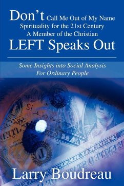 Don T Call Me Out of My Name Spirituality for the 21st Centurya Member of the Christian Left Speaks Out - Boudreau, Larry L.