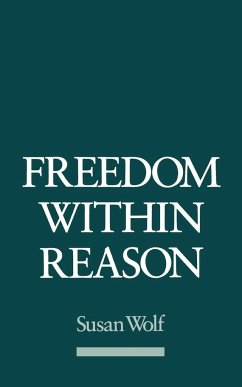 Freedom Within Reason - Wolf, Susan (Professor of Philosophy, Professor of Philosophy, Johns