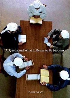 Al Qaeda and What It Means to Be Modern - Gray, John