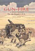 GUN FIRE An historical narrative of the 4th Brigade C.F.A. in the Great War (1914-1918)