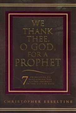 We Thank Thee, O God, for a Prophet: A Guide to Sustaining the Living Prophet in the Latter Days - Esseltine, Christopher