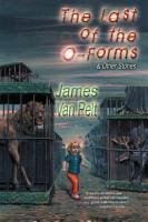 The Last of the O-Forms & Other Stories - Pelt, James Van