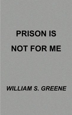 Prison is Not for Me - Greene, William S.