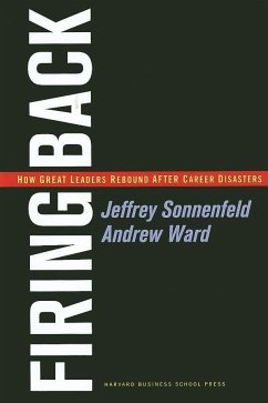 Firing Back: How Great Leaders Rebound After Career Disasters - Sonnenfeld, Jeffrey A.; Ward, Andrew