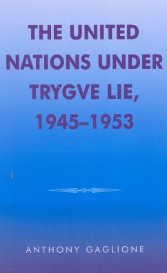 The United Nations Under Trygve Lie, 1945-1953 - Gaglione, Anthony