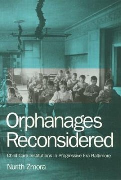 Orphanages Reconsidered: Child Care Institutions in Progressive Era Baltimore - Zmora, Nurith