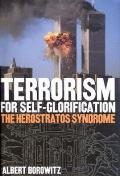 Terrorism for Self-Glorification: The Herosratos Syndrome - Borowitz, Albert