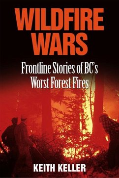 Wildfire Wars: Frontline Stories of BC's Worst Forest Fires - Keller, Keith