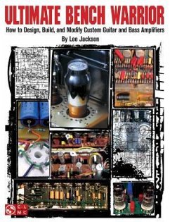 Ultimate Bench Warrior: How to Design, Build, and Modify Custom Guitar and Bass Amplifiers - Jackson, Lee