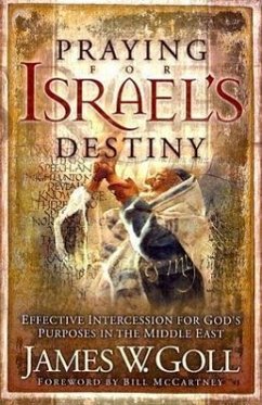 Praying for Israel's Destiny: Effective Intercession for God's Purposes in the Middle East - Goll, James W.