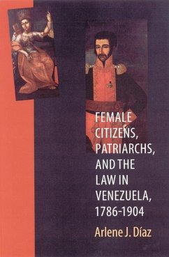 Female Citizens, Patriarchs, and the Law in Venezuela, 1786-1904 - Diaz, Arlene J