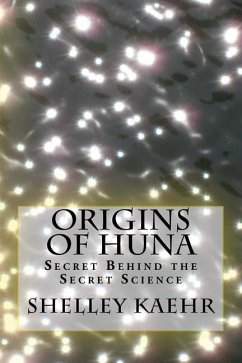 Origins of Huna: Secret Behind the Secret Science - Kaehr, Shelley