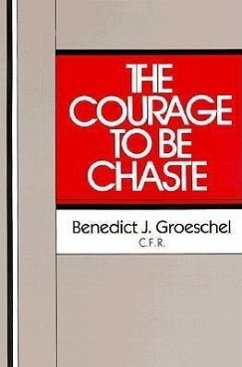 The Courage to Be Chaste - Groeschel, Benedict J