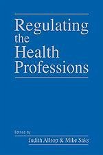 Regulating the Health Professions - Allsop, Judith; Saks, Mike