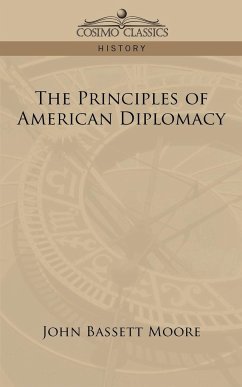 The Principles of American Diplomacy - Moore, John Bassett