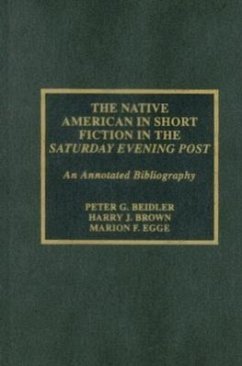 The Native American in Short Fiction in the Saturday Evening Post: An Annotated Bibliography Volume 25 - Beidler, Peter G.; Brown, Harry J.; Egge, Marion F.
