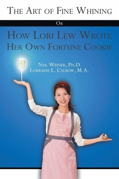 The Art of Fine Whining or How Lori Lew Wrote Her Own Fortune Cookie - Calbow Ma, Lorraine L.; Weiner, Neil