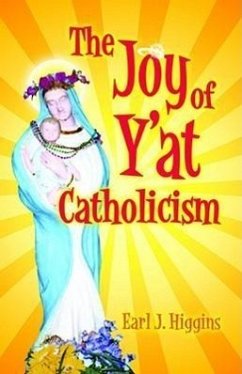 The Joy of Y'at Catholicism - Higgins, Earl