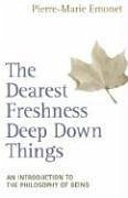 The Dearest Freshness Deep Down Things: An Introduction to the Philosophy of Being - Emonet, Pierre-Marie