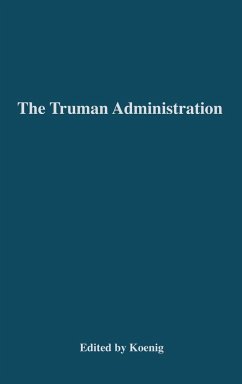 The Truman Administration - Truman, Harry S.; Koenig, Louis W.; Unknown