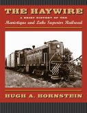 The Haywire: A Brief History of the Manistique and Lake Superior Railroad