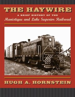 The Haywire: A Brief History of the Manistique and Lake Superior Railroad - Hornstein, Hugh A.