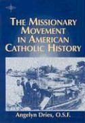 The Missionary Movement in American Catholic History - Dries, Angelyn