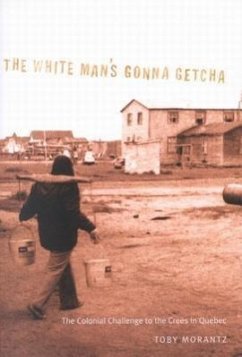 The White Man's Gonna Getcha: The Colonial Challenge to the Crees in Quebec Volume 30 - Morantz, Toby