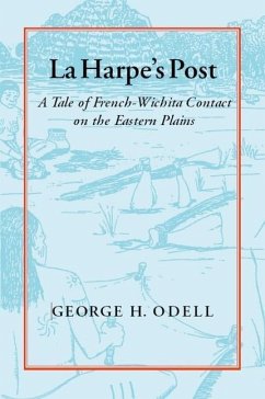 La Harpe's Post: Tales of French-Wichita Contact on the Eastern Plains - Odell, George H.