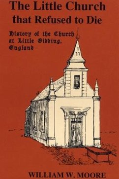 The Little Church That Refused to Die: History of the Church at Little Gidding, England - Moore, William W.