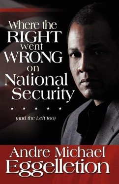 Where the Right Went Wrong on National Security: And the Left Too - Eggelletion, Andre M.