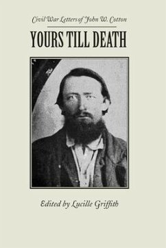 Yours Till Death: Civil War Letters of John W. Cotton - Cotton, John