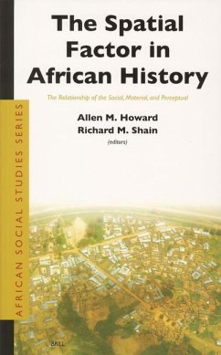 The Spatial Factor in African History: The Relationship of the Social, Material, and Perceptual - Howard, Allen M. / Shain, Richard M. (eds.)
